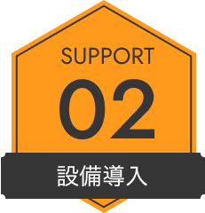 SUPPORT 02 設備導入