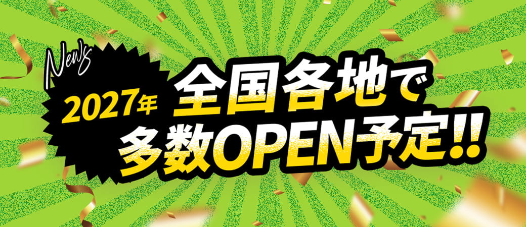 2027年 全国各地で多数オープン予定!!