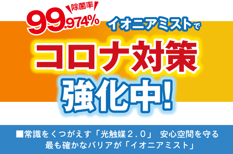 除菌率99.974%　イオニアミストでコロナ対策強化中！