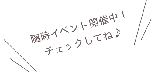 随時イベント開催中！チェックしてね♪